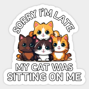 Sorry I'm Late My Cat Was Sitting On Me - Cat Lover Sticker